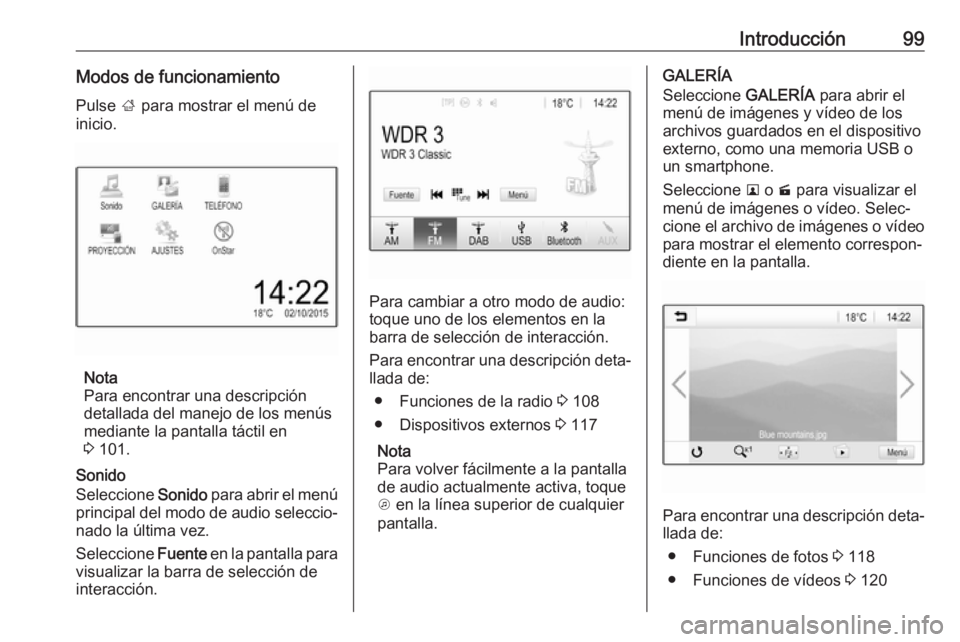 OPEL INSIGNIA BREAK 2017.5 Manual de infoentretenimiento (in Spanish) Introducción99Modos de funcionamientoPulse ; para mostrar el menú de
inicio.
Nota
Para encontrar una descripción
detallada del manejo de los menús
mediante la pantalla táctil en
3 101.
Sonido
S OPEL INSIGNIA BREAK 2017.5 Manual de infoentretenimiento (in Spanish) Introducción99Modos de funcionamientoPulse ; para mostrar el menú de
inicio.
Nota
Para encontrar una descripción
detallada del manejo de los menús
mediante la pantalla táctil en
3 101.
Sonido
S