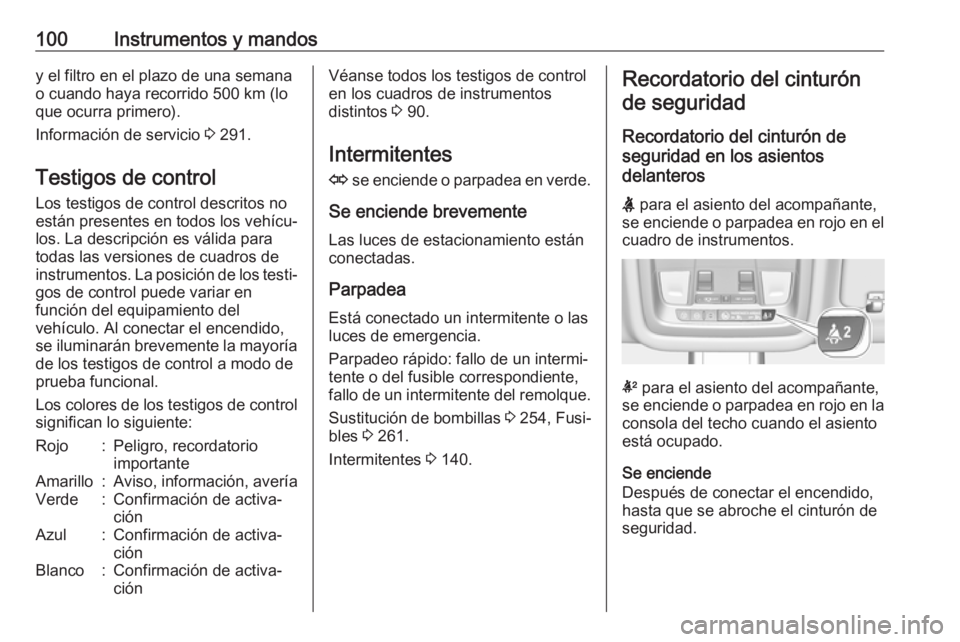 OPEL INSIGNIA BREAK 2017.5  Manual de Instrucciones (in Spanish) 100Instrumentos y mandosy el filtro en el plazo de una semana
o cuando haya recorrido 500 km (lo que ocurra primero).
Información de servicio  3 291.
Testigos de control
Los testigos de control descr