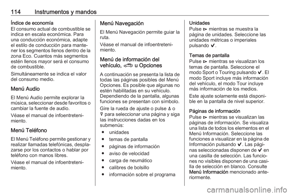 OPEL INSIGNIA BREAK 2017.5 Manual de Instrucciones (in Spanish) 114Instrumentos y mandosÍndice de economía
El consumo actual de combustible se indica en escala económica. Para
una conducción económica, adapte
el estilo de conducción para mante‐
ner los seg OPEL INSIGNIA BREAK 2017.5 Manual de Instrucciones (in Spanish) 114Instrumentos y mandosÍndice de economía
El consumo actual de combustible se indica en escala económica. Para
una conducción económica, adapte
el estilo de conducción para mante‐
ner los seg