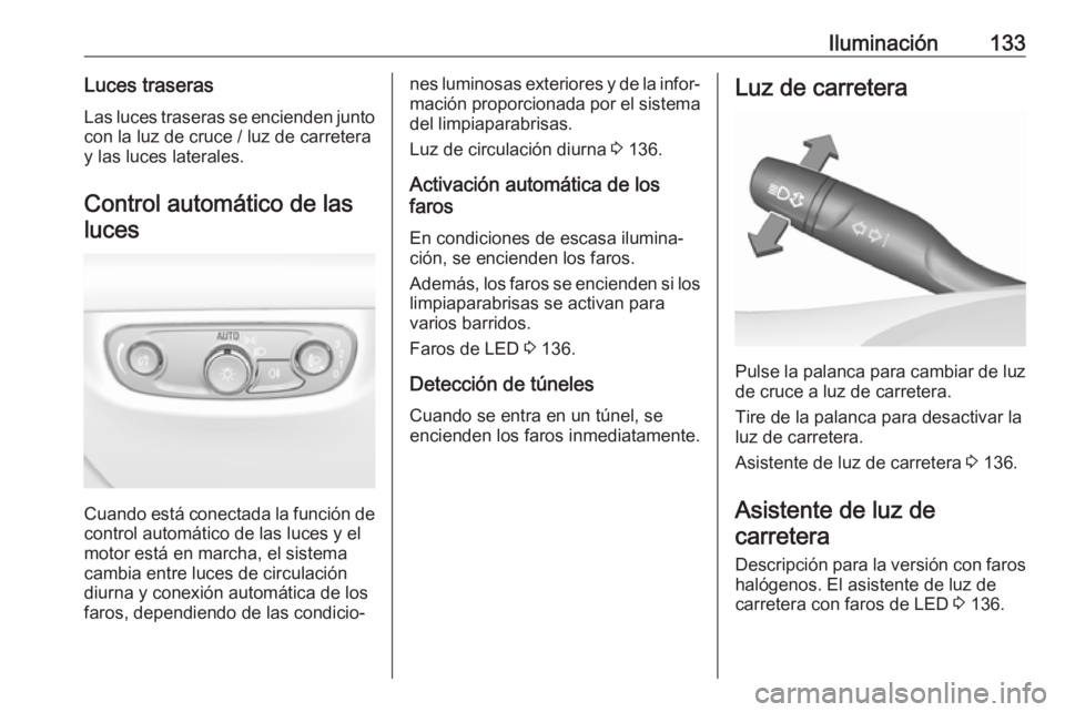 OPEL INSIGNIA BREAK 2017.5 Manual de Instrucciones (in Spanish) Iluminación133Luces traserasLas luces traseras se encienden junto
con la luz de cruce / luz de carretera
y las luces laterales.
Control automático de lasluces
Cuando está conectada la función de
c OPEL INSIGNIA BREAK 2017.5 Manual de Instrucciones (in Spanish) Iluminación133Luces traserasLas luces traseras se encienden junto
con la luz de cruce / luz de carretera
y las luces laterales.
Control automático de lasluces
Cuando está conectada la función de
c