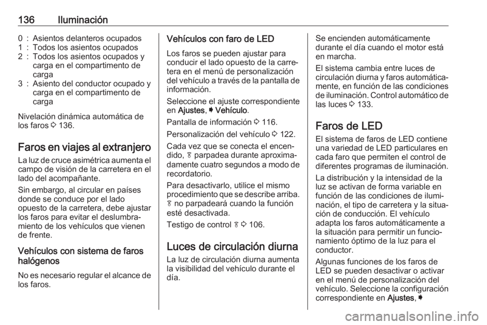 OPEL INSIGNIA BREAK 2017.5 Manual de Instrucciones (in Spanish) 136Iluminación0:Asientos delanteros ocupados1:Todos los asientos ocupados2:Todos los asientos ocupados y
carga en el compartimento de
carga3:Asiento del conductor ocupado y
carga en el compartimento OPEL INSIGNIA BREAK 2017.5 Manual de Instrucciones (in Spanish) 136Iluminación0:Asientos delanteros ocupados1:Todos los asientos ocupados2:Todos los asientos ocupados y
carga en el compartimento de
carga3:Asiento del conductor ocupado y
carga en el compartimento