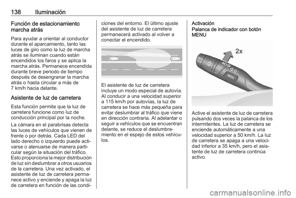 OPEL INSIGNIA BREAK 2017.5 Manual de Instrucciones (in Spanish) 138IluminaciónFunción de estacionamiento
marcha atrás
Para ayudar a orientar al conductor
durante el aparcamiento, tanto las
luces de giro como la luz de marcha
atrás se iluminan cuando están
enc OPEL INSIGNIA BREAK 2017.5 Manual de Instrucciones (in Spanish) 138IluminaciónFunción de estacionamiento
marcha atrás
Para ayudar a orientar al conductor
durante el aparcamiento, tanto las
luces de giro como la luz de marcha
atrás se iluminan cuando están
enc