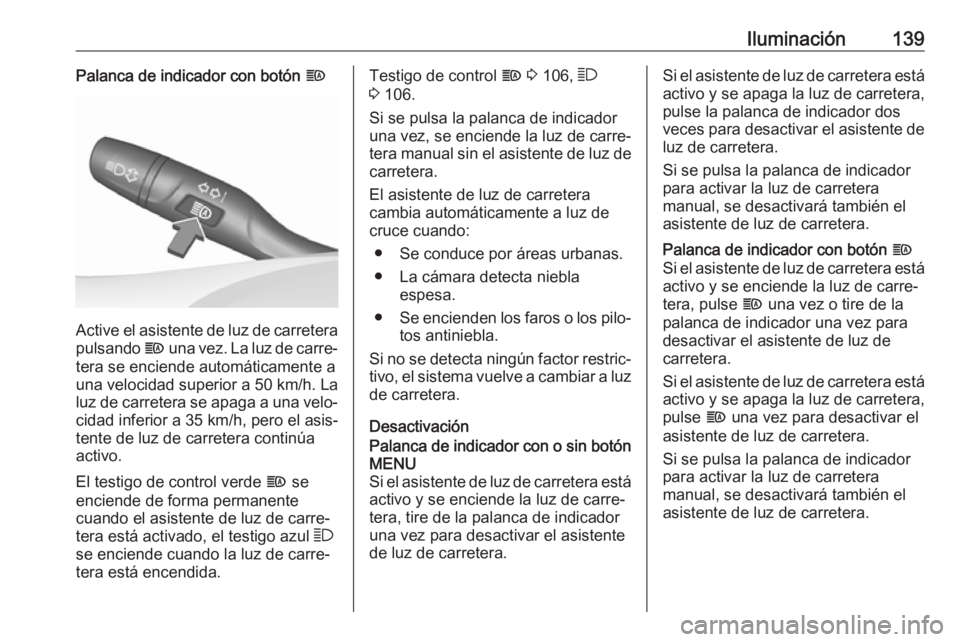 OPEL INSIGNIA BREAK 2017.5 Manual de Instrucciones (in Spanish) Iluminación139Palanca de indicador con botón f
Active el asistente de luz de carretera
pulsando f una vez. La luz de carre‐
tera se enciende automáticamente a
una velocidad superior a 50 km/h. OPEL INSIGNIA BREAK 2017.5 Manual de Instrucciones (in Spanish) Iluminación139Palanca de indicador con botón f
Active el asistente de luz de carretera
pulsando f una vez. La luz de carre‐
tera se enciende automáticamente a
una velocidad superior a 50 km/h.