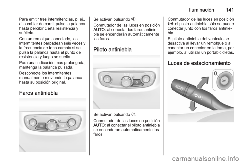 OPEL INSIGNIA BREAK 2017.5 Manual de Instrucciones (in Spanish) Iluminación141Para emitir tres intermitencias, p. ej.,
al cambiar de carril, pulse la palanca hasta percibir cierta resistencia y
suéltela.
Con un remolque conectado, los
intermitentes parpadean sei OPEL INSIGNIA BREAK 2017.5 Manual de Instrucciones (in Spanish) Iluminación141Para emitir tres intermitencias, p. ej.,
al cambiar de carril, pulse la palanca hasta percibir cierta resistencia y
suéltela.
Con un remolque conectado, los
intermitentes parpadean sei