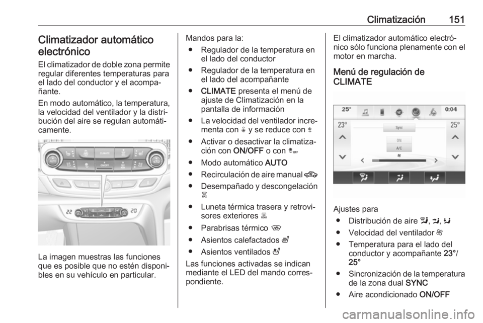 OPEL INSIGNIA BREAK 2017.5 Manual de Instrucciones (in Spanish) Climatización151Climatizador automáticoelectrónico
El climatizador de doble zona permite regular diferentes temperaturas para
el lado del conductor y el acompa‐ ñante.
En modo automático, la te OPEL INSIGNIA BREAK 2017.5 Manual de Instrucciones (in Spanish) Climatización151Climatizador automáticoelectrónico
El climatizador de doble zona permite regular diferentes temperaturas para
el lado del conductor y el acompa‐ ñante.
En modo automático, la te