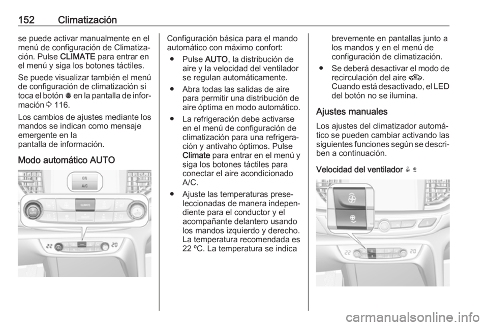 OPEL INSIGNIA BREAK 2017.5 Manual de Instrucciones (in Spanish) 152Climatizaciónse puede activar manualmente en el
menú de configuración de Climatiza‐
ción. Pulse CLIMATE para entrar en
el menú y siga los botones táctiles.
Se puede visualizar también el OPEL INSIGNIA BREAK 2017.5 Manual de Instrucciones (in Spanish) 152Climatizaciónse puede activar manualmente en el
menú de configuración de Climatiza‐
ción. Pulse CLIMATE para entrar en
el menú y siga los botones táctiles.
Se puede visualizar también el