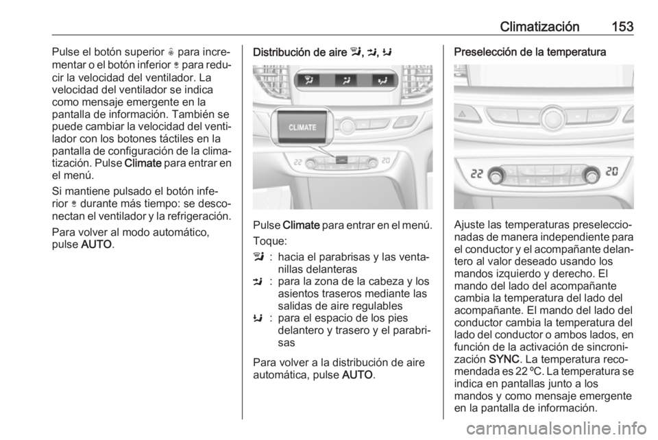 OPEL INSIGNIA BREAK 2017.5 Manual de Instrucciones (in Spanish) Climatización153Pulse el botón superior ( para incre‐
mentar o el botón inferior ) para redu‐
cir la velocidad del ventilador. La
velocidad del ventilador se indica
como mensaje emergente en l OPEL INSIGNIA BREAK 2017.5 Manual de Instrucciones (in Spanish) Climatización153Pulse el botón superior ( para incre‐
mentar o el botón inferior ) para redu‐
cir la velocidad del ventilador. La
velocidad del ventilador se indica
como mensaje emergente en l