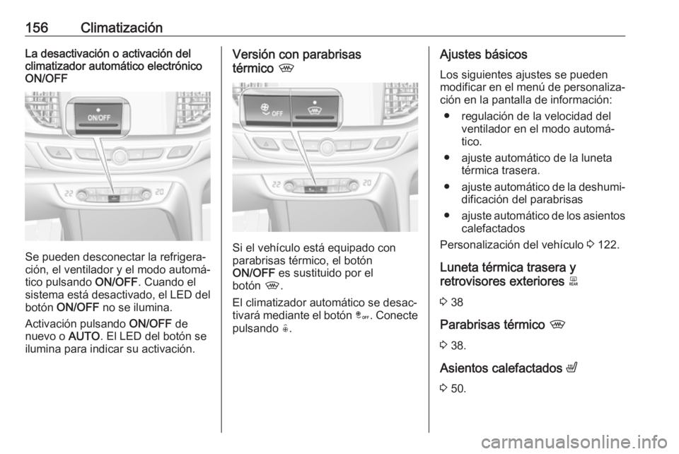 OPEL INSIGNIA BREAK 2017.5 Manual de Instrucciones (in Spanish) 156ClimatizaciónLa desactivación o activación del
climatizador automático electrónico
ON/OFF
Se pueden desconectar la refrigera‐
ción, el ventilador y el modo automá‐
tico pulsando ON/OFF. OPEL INSIGNIA BREAK 2017.5 Manual de Instrucciones (in Spanish) 156ClimatizaciónLa desactivación o activación del
climatizador automático electrónico
ON/OFF
Se pueden desconectar la refrigera‐
ción, el ventilador y el modo automá‐
tico pulsando ON/OFF.