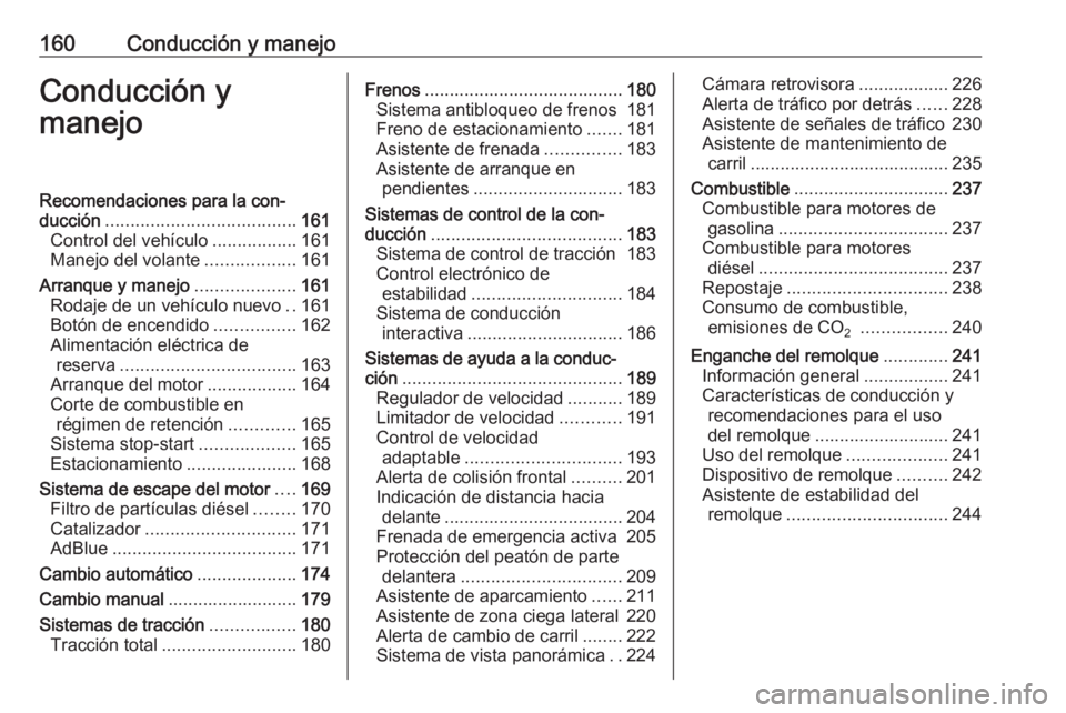 OPEL INSIGNIA BREAK 2017.5 Manual de Instrucciones (in Spanish) 160Conducción y manejoConducción y
manejoRecomendaciones para la con‐
ducción ...................................... 161
Control del vehículo .................161
Manejo del volante ............ OPEL INSIGNIA BREAK 2017.5 Manual de Instrucciones (in Spanish) 160Conducción y manejoConducción y
manejoRecomendaciones para la con‐
ducción ...................................... 161
Control del vehículo .................161
Manejo del volante ............