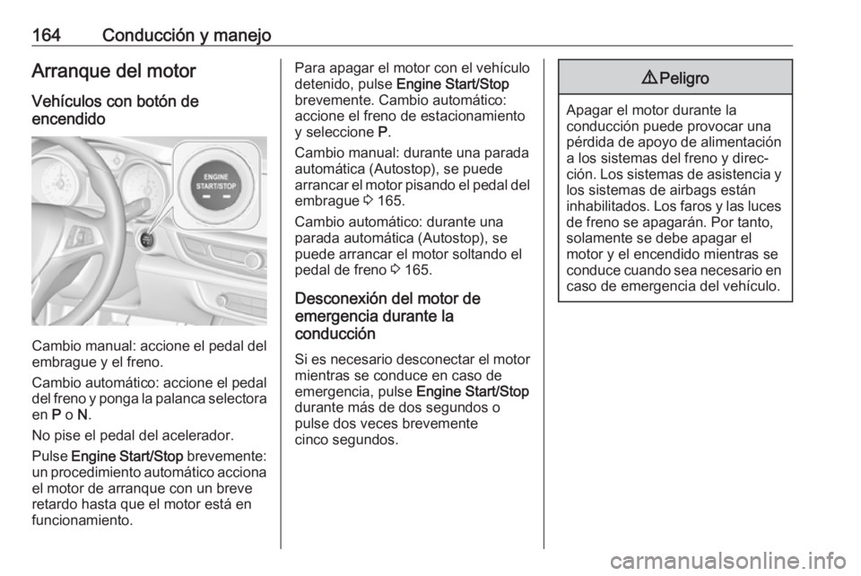OPEL INSIGNIA BREAK 2017.5 Manual de Instrucciones (in Spanish) 164Conducción y manejoArranque del motor
Vehículos con botón de
encendido
Cambio manual: accione el pedal del
embrague y el freno.
Cambio automático: accione el pedal del freno y ponga la palanca OPEL INSIGNIA BREAK 2017.5 Manual de Instrucciones (in Spanish) 164Conducción y manejoArranque del motor
Vehículos con botón de
encendido
Cambio manual: accione el pedal del
embrague y el freno.
Cambio automático: accione el pedal del freno y ponga la palanca