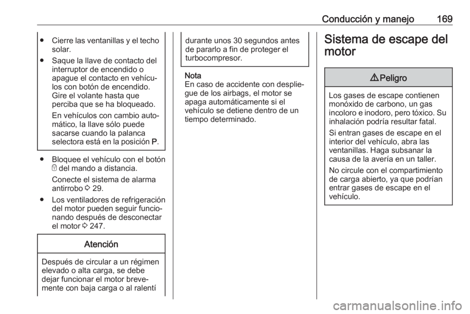 OPEL INSIGNIA BREAK 2017.5 Manual de Instrucciones (in Spanish) Conducción y manejo169●Cierre las ventanillas y el techo
solar.
● Saque la llave de contacto del interruptor de encendido o
apague el contacto en vehícu‐
los con botón de encendido.
Gire el v OPEL INSIGNIA BREAK 2017.5 Manual de Instrucciones (in Spanish) Conducción y manejo169●Cierre las ventanillas y el techo
solar.
● Saque la llave de contacto del interruptor de encendido o
apague el contacto en vehícu‐
los con botón de encendido.
Gire el v