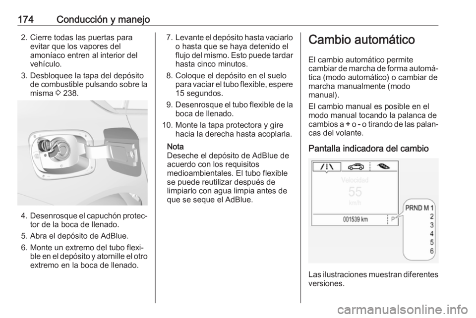 OPEL INSIGNIA BREAK 2017.5 Manual de Instrucciones (in Spanish) 174Conducción y manejo2. Cierre todas las puertas paraevitar que los vapores del
amoníaco entren al interior del
vehículo.
3. Desbloquee la tapa del depósito de combustible pulsando sobre la
misma OPEL INSIGNIA BREAK 2017.5 Manual de Instrucciones (in Spanish) 174Conducción y manejo2. Cierre todas las puertas paraevitar que los vapores del
amoníaco entren al interior del
vehículo.
3. Desbloquee la tapa del depósito de combustible pulsando sobre la
misma