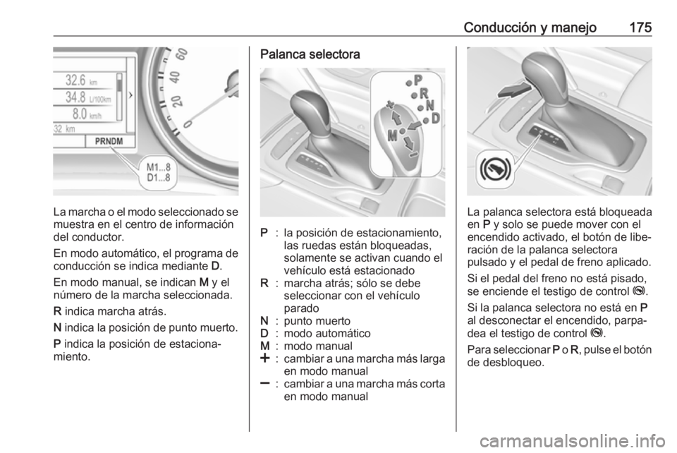 OPEL INSIGNIA BREAK 2017.5 Manual de Instrucciones (in Spanish) Conducción y manejo175
La marcha o el modo seleccionado se
muestra en el centro de información del conductor.
En modo automático, el programa de conducción se indica mediante D.
En modo manual, s OPEL INSIGNIA BREAK 2017.5 Manual de Instrucciones (in Spanish) Conducción y manejo175
La marcha o el modo seleccionado se
muestra en el centro de información del conductor.
En modo automático, el programa de conducción se indica mediante D.
En modo manual, s