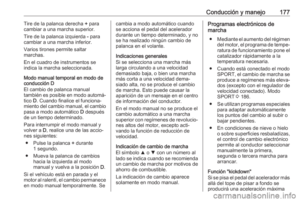 OPEL INSIGNIA BREAK 2017.5 Manual de Instrucciones (in Spanish) Conducción y manejo177Tire de la palanca derecha + para
cambiar a una marcha superior.
Tire de la palanca izquierda - para
cambiar a una marcha inferior.
Varios tirones permite saltar
marchas.
En el OPEL INSIGNIA BREAK 2017.5 Manual de Instrucciones (in Spanish) Conducción y manejo177Tire de la palanca derecha + para
cambiar a una marcha superior.
Tire de la palanca izquierda - para
cambiar a una marcha inferior.
Varios tirones permite saltar
marchas.
En el