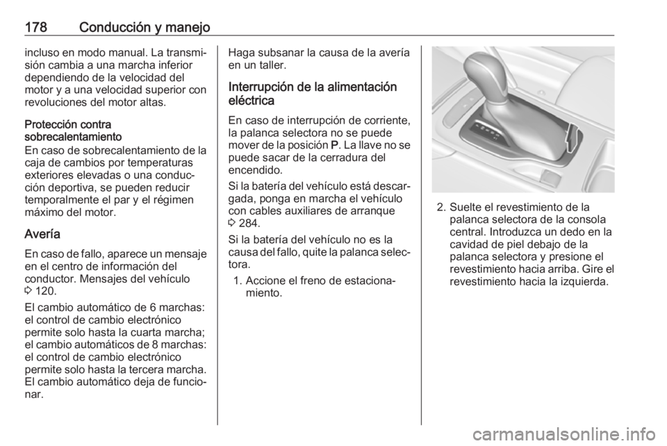 OPEL INSIGNIA BREAK 2017.5 Manual de Instrucciones (in Spanish) 178Conducción y manejoincluso en modo manual. La transmi‐
sión cambia a una marcha inferior
dependiendo de la velocidad del
motor y a una velocidad superior con
revoluciones del motor altas.
Prote OPEL INSIGNIA BREAK 2017.5 Manual de Instrucciones (in Spanish) 178Conducción y manejoincluso en modo manual. La transmi‐
sión cambia a una marcha inferior
dependiendo de la velocidad del
motor y a una velocidad superior con
revoluciones del motor altas.
Prote
