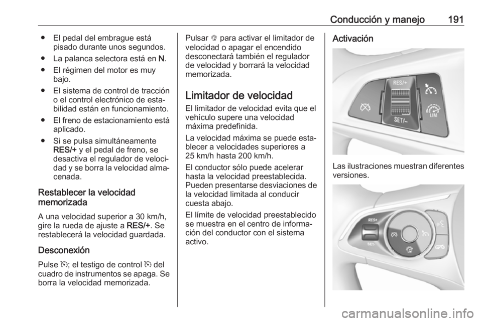 OPEL INSIGNIA BREAK 2017.5 Manual de Instrucciones (in Spanish) Conducción y manejo191● El pedal del embrague estápisado durante unos segundos.
● La palanca selectora está en N.
● El régimen del motor es muy bajo.
● El sistema de control de tracción OPEL INSIGNIA BREAK 2017.5 Manual de Instrucciones (in Spanish) Conducción y manejo191● El pedal del embrague estápisado durante unos segundos.
● La palanca selectora está en N.
● El régimen del motor es muy bajo.
● El sistema de control de tracción