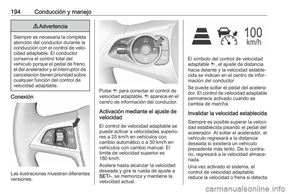 OPEL INSIGNIA BREAK 2017.5 Manual de Instrucciones (in Spanish) 194Conducción y manejo9Advertencia
Siempre es necesaria la completa
atención del conductor durante laconducción con el control de velo‐
cidad adaptable. El conductor
conserva el control total del OPEL INSIGNIA BREAK 2017.5 Manual de Instrucciones (in Spanish) 194Conducción y manejo9Advertencia
Siempre es necesaria la completa
atención del conductor durante laconducción con el control de velo‐
cidad adaptable. El conductor
conserva el control total del
