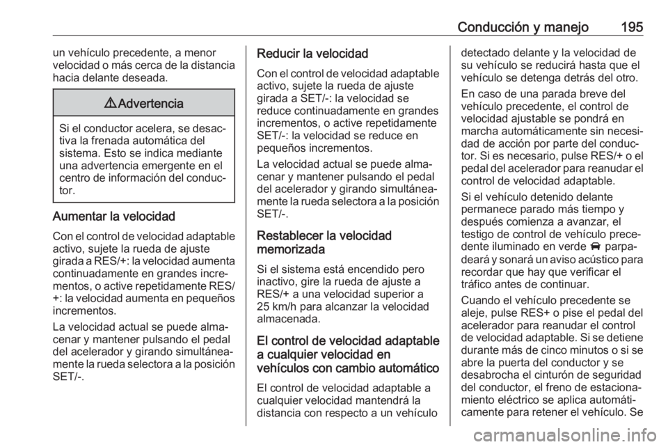 OPEL INSIGNIA BREAK 2017.5 Manual de Instrucciones (in Spanish) Conducción y manejo195un vehículo precedente, a menor
velocidad o más cerca de la distancia
hacia delante deseada.9 Advertencia
Si el conductor acelera, se desac‐
tiva la frenada automática del
OPEL INSIGNIA BREAK 2017.5 Manual de Instrucciones (in Spanish) Conducción y manejo195un vehículo precedente, a menor
velocidad o más cerca de la distancia
hacia delante deseada.9 Advertencia
Si el conductor acelera, se desac‐
tiva la frenada automática del