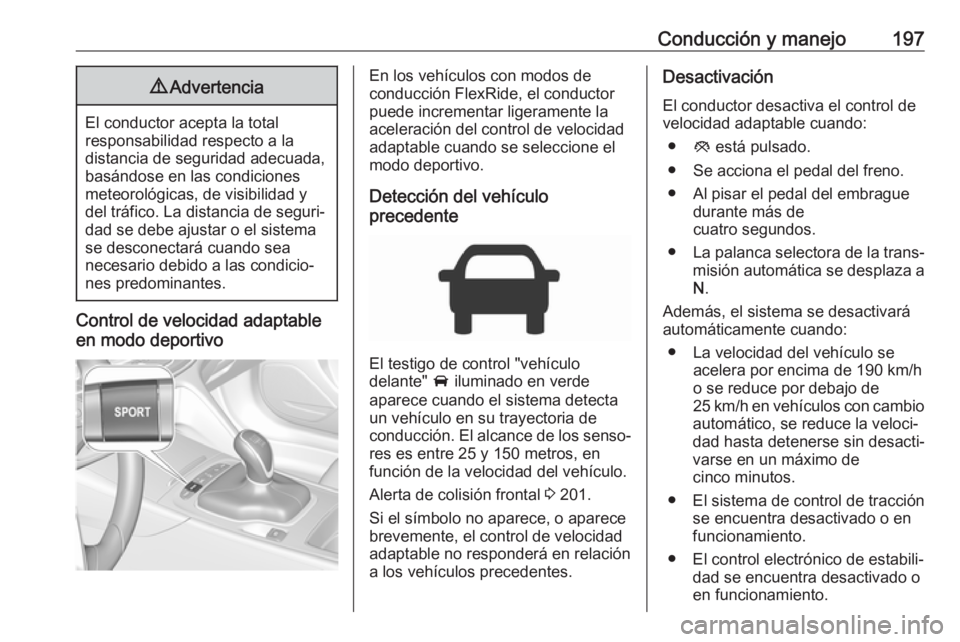 OPEL INSIGNIA BREAK 2017.5 Manual de Instrucciones (in Spanish) Conducción y manejo1979Advertencia
El conductor acepta la total
responsabilidad respecto a la
distancia de seguridad adecuada,
basándose en las condiciones
meteorológicas, de visibilidad y
del trá OPEL INSIGNIA BREAK 2017.5 Manual de Instrucciones (in Spanish) Conducción y manejo1979Advertencia
El conductor acepta la total
responsabilidad respecto a la
distancia de seguridad adecuada,
basándose en las condiciones
meteorológicas, de visibilidad y
del trá