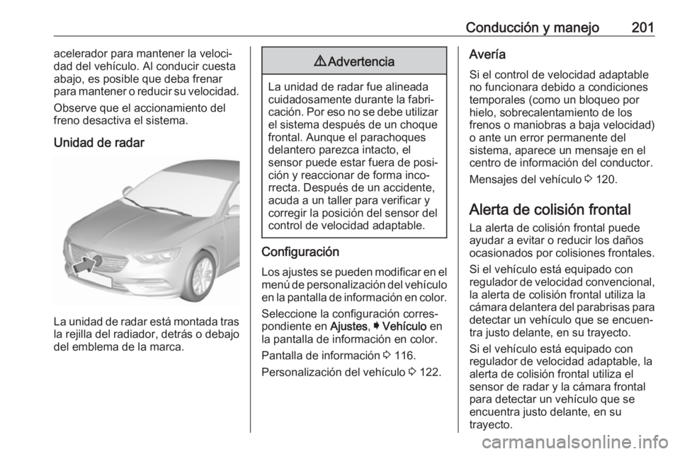 OPEL INSIGNIA BREAK 2017.5 Manual de Instrucciones (in Spanish) Conducción y manejo201acelerador para mantener la veloci‐
dad del vehículo. Al conducir cuesta abajo, es posible que deba frenar
para mantener o reducir su velocidad.
Observe que el accionamiento OPEL INSIGNIA BREAK 2017.5 Manual de Instrucciones (in Spanish) Conducción y manejo201acelerador para mantener la veloci‐
dad del vehículo. Al conducir cuesta abajo, es posible que deba frenar
para mantener o reducir su velocidad.
Observe que el accionamiento