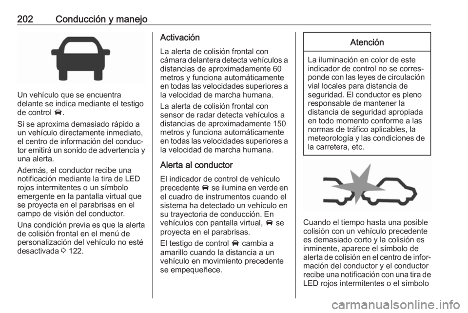 OPEL INSIGNIA BREAK 2017.5 Manual de Instrucciones (in Spanish) 202Conducción y manejo
Un vehículo que se encuentra
delante se indica mediante el testigo
de control A.
Si se aproxima demasiado rápido a
un vehículo directamente inmediato,
el centro de informac OPEL INSIGNIA BREAK 2017.5 Manual de Instrucciones (in Spanish) 202Conducción y manejo
Un vehículo que se encuentra
delante se indica mediante el testigo
de control A.
Si se aproxima demasiado rápido a
un vehículo directamente inmediato,
el centro de informac