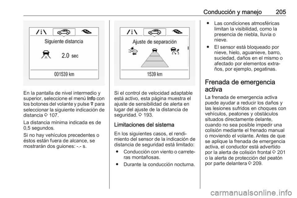OPEL INSIGNIA BREAK 2017.5 Manual de Instrucciones (in Spanish) Conducción y manejo205
En la pantalla de nivel intermedio y
superior, seleccione el menú Info con
los botones del volante y pulse å para
seleccionar la siguiente indicación de
distancia 3 107.
OPEL INSIGNIA BREAK 2017.5 Manual de Instrucciones (in Spanish) Conducción y manejo205
En la pantalla de nivel intermedio y
superior, seleccione el menú Info con
los botones del volante y pulse å para
seleccionar la siguiente indicación de
distancia 3 107.
