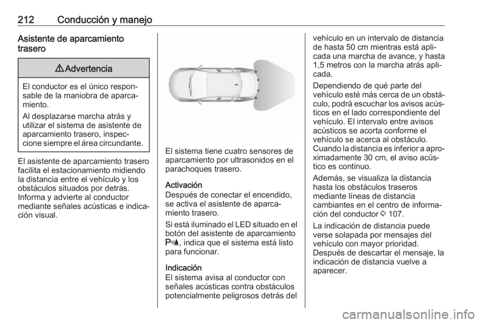 OPEL INSIGNIA BREAK 2017.5 Manual de Instrucciones (in Spanish) 212Conducción y manejoAsistente de aparcamiento
trasero9 Advertencia
El conductor es el único respon‐
sable de la maniobra de aparca‐
miento.
Al desplazarse marcha atrás y
utilizar el sistema d OPEL INSIGNIA BREAK 2017.5 Manual de Instrucciones (in Spanish) 212Conducción y manejoAsistente de aparcamiento
trasero9 Advertencia
El conductor es el único respon‐
sable de la maniobra de aparca‐
miento.
Al desplazarse marcha atrás y
utilizar el sistema d