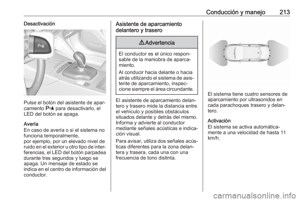 OPEL INSIGNIA BREAK 2017.5 Manual de Instrucciones (in Spanish) Conducción y manejo213Desactivación
Pulse el botón del asistente de apar‐
camiento r para desactivarlo, el
LED del botón se apaga.
Avería
En caso de avería o si el sistema no
funciona tempora OPEL INSIGNIA BREAK 2017.5 Manual de Instrucciones (in Spanish) Conducción y manejo213Desactivación
Pulse el botón del asistente de apar‐
camiento r para desactivarlo, el
LED del botón se apaga.
Avería
En caso de avería o si el sistema no
funciona tempora