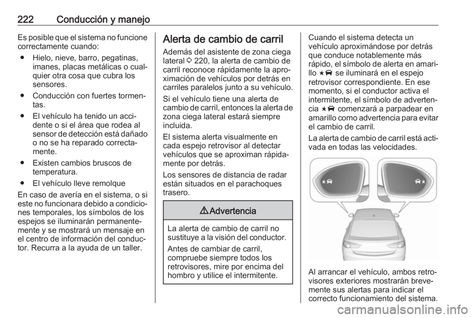 OPEL INSIGNIA BREAK 2017.5 Manual de Instrucciones (in Spanish) 222Conducción y manejoEs posible que el sistema no funcione
correctamente cuando:
● Hielo, nieve, barro, pegatinas, imanes, placas metálicas o cual‐
quier otra cosa que cubra los
sensores.
● C OPEL INSIGNIA BREAK 2017.5 Manual de Instrucciones (in Spanish) 222Conducción y manejoEs posible que el sistema no funcione
correctamente cuando:
● Hielo, nieve, barro, pegatinas, imanes, placas metálicas o cual‐
quier otra cosa que cubra los
sensores.
● C