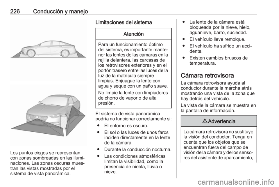 OPEL INSIGNIA BREAK 2017.5 Manual de Instrucciones (in Spanish) 226Conducción y manejo
Los puntos ciegos se representan
con zonas sombreadas en las ilumi‐ naciones. Las zonas oscuras mues‐tran las vistas mostradas por el
sistema de vista panorámica.
Limitaci OPEL INSIGNIA BREAK 2017.5 Manual de Instrucciones (in Spanish) 226Conducción y manejo
Los puntos ciegos se representan
con zonas sombreadas en las ilumi‐ naciones. Las zonas oscuras mues‐tran las vistas mostradas por el
sistema de vista panorámica.
Limitaci