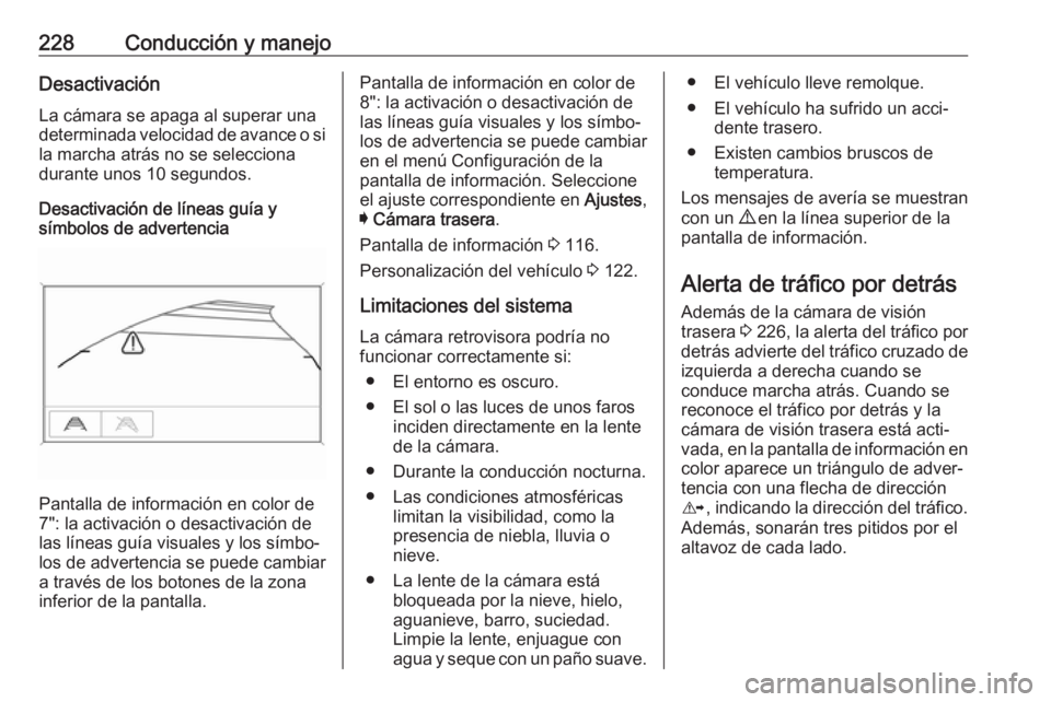 OPEL INSIGNIA BREAK 2017.5 Manual de Instrucciones (in Spanish) 228Conducción y manejoDesactivaciónLa cámara se apaga al superar una
determinada velocidad de avance o si la marcha atrás no se selecciona
durante unos 10 segundos.
Desactivación de líneas guía OPEL INSIGNIA BREAK 2017.5 Manual de Instrucciones (in Spanish) 228Conducción y manejoDesactivaciónLa cámara se apaga al superar una
determinada velocidad de avance o si la marcha atrás no se selecciona
durante unos 10 segundos.
Desactivación de líneas guía