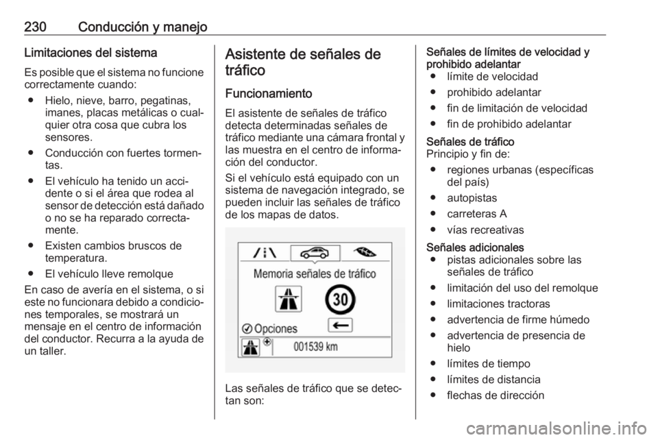 OPEL INSIGNIA BREAK 2017.5 Manual de Instrucciones (in Spanish) 230Conducción y manejoLimitaciones del sistemaEs posible que el sistema no funcione
correctamente cuando:
● Hielo, nieve, barro, pegatinas, imanes, placas metálicas o cual‐
quier otra cosa que c OPEL INSIGNIA BREAK 2017.5 Manual de Instrucciones (in Spanish) 230Conducción y manejoLimitaciones del sistemaEs posible que el sistema no funcione
correctamente cuando:
● Hielo, nieve, barro, pegatinas, imanes, placas metálicas o cual‐
quier otra cosa que c