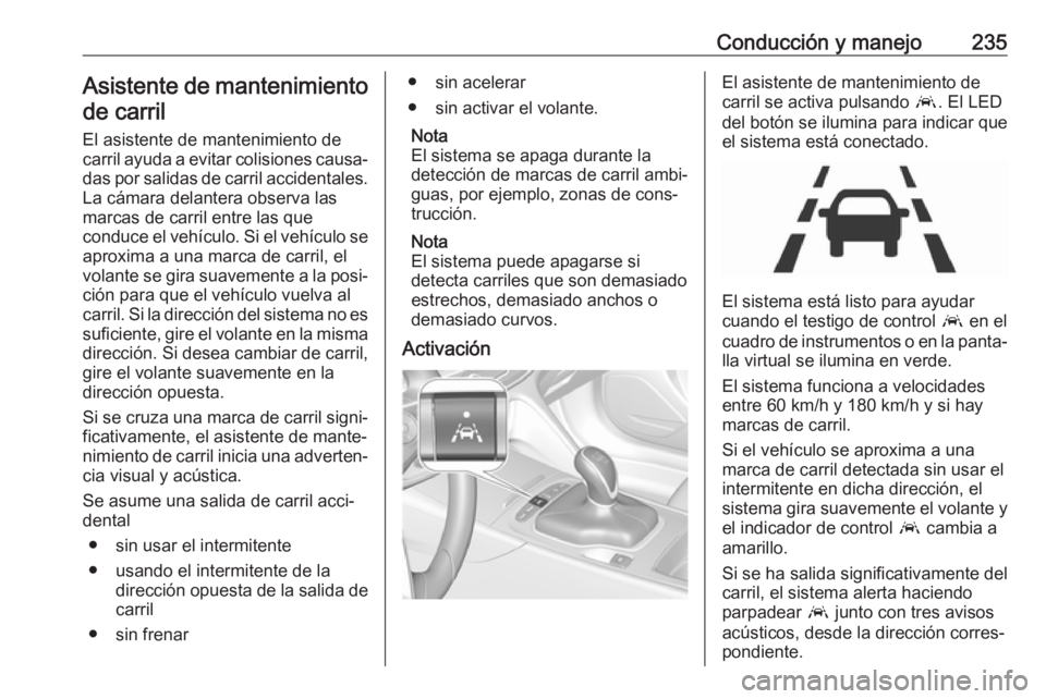 OPEL INSIGNIA BREAK 2017.5 Manual de Instrucciones (in Spanish) Conducción y manejo235Asistente de mantenimientode carril
El asistente de mantenimiento de
carril ayuda a evitar colisiones causa‐
das por salidas de carril accidentales. La cámara delantera obser OPEL INSIGNIA BREAK 2017.5 Manual de Instrucciones (in Spanish) Conducción y manejo235Asistente de mantenimientode carril
El asistente de mantenimiento de
carril ayuda a evitar colisiones causa‐
das por salidas de carril accidentales. La cámara delantera obser