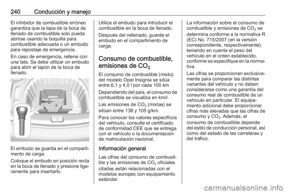 OPEL INSIGNIA BREAK 2017.5 Manual de Instrucciones (in Spanish) 240Conducción y manejoEl inhibidor de combustible erróneogarantiza que la tapa de la boca de
llenado de combustible solo pueda
abrirse usando la boquilla para
combustible adecuada o un embudo
para r OPEL INSIGNIA BREAK 2017.5 Manual de Instrucciones (in Spanish) 240Conducción y manejoEl inhibidor de combustible erróneogarantiza que la tapa de la boca de
llenado de combustible solo pueda
abrirse usando la boquilla para
combustible adecuada o un embudo
para r