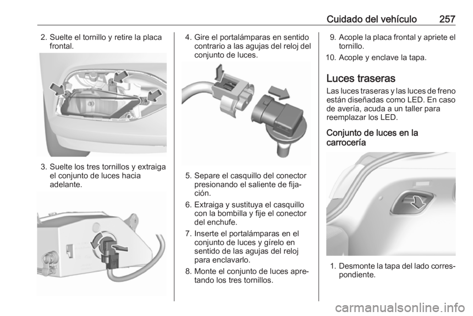 OPEL INSIGNIA BREAK 2017.5 Manual de Instrucciones (in Spanish) Cuidado del vehículo2572. Suelte el tornillo y retire la placafrontal.
3. Suelte los tres tornillos y extraiga el conjunto de luces haciaadelante.
4. Gire el portalámparas en sentido contrario a las OPEL INSIGNIA BREAK 2017.5 Manual de Instrucciones (in Spanish) Cuidado del vehículo2572. Suelte el tornillo y retire la placafrontal.
3. Suelte los tres tornillos y extraiga el conjunto de luces haciaadelante.
4. Gire el portalámparas en sentido contrario a las