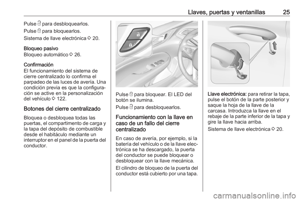 OPEL INSIGNIA BREAK 2017.5 Manual de Instrucciones (in Spanish) Llaves, puertas y ventanillas25Pulse c para desbloquearlos.
Pulse e para bloquearlos.
Sistema de llave electrónica 3 20.
Bloqueo pasivo
Bloqueo automático 3 26.
Confirmación
El funcionamiento de OPEL INSIGNIA BREAK 2017.5 Manual de Instrucciones (in Spanish) Llaves, puertas y ventanillas25Pulse c para desbloquearlos.
Pulse e para bloquearlos.
Sistema de llave electrónica 3 20.
Bloqueo pasivo
Bloqueo automático 3 26.
Confirmación
El funcionamiento de