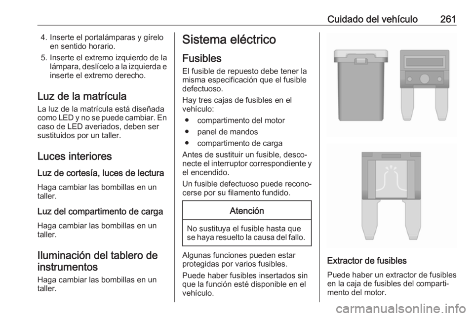 OPEL INSIGNIA BREAK 2017.5 Manual de Instrucciones (in Spanish) Cuidado del vehículo2614. Inserte el portalámparas y gíreloen sentido horario.
5. Inserte el extremo izquierdo de la lámpara, deslícelo a la izquierda einserte el extremo derecho.
Luz de la matr OPEL INSIGNIA BREAK 2017.5 Manual de Instrucciones (in Spanish) Cuidado del vehículo2614. Inserte el portalámparas y gíreloen sentido horario.
5. Inserte el extremo izquierdo de la lámpara, deslícelo a la izquierda einserte el extremo derecho.
Luz de la matr