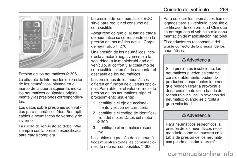 OPEL INSIGNIA BREAK 2017.5 Manual de Instrucciones (in Spanish) Cuidado del vehículo269
Presión de los neumáticos 3 306.
La etiqueta de información de presión
de los neumáticos, situada en el
marco de la puerta izquierda, indica
los neumáticos equipados ori OPEL INSIGNIA BREAK 2017.5 Manual de Instrucciones (in Spanish) Cuidado del vehículo269
Presión de los neumáticos 3 306.
La etiqueta de información de presión
de los neumáticos, situada en el
marco de la puerta izquierda, indica
los neumáticos equipados ori