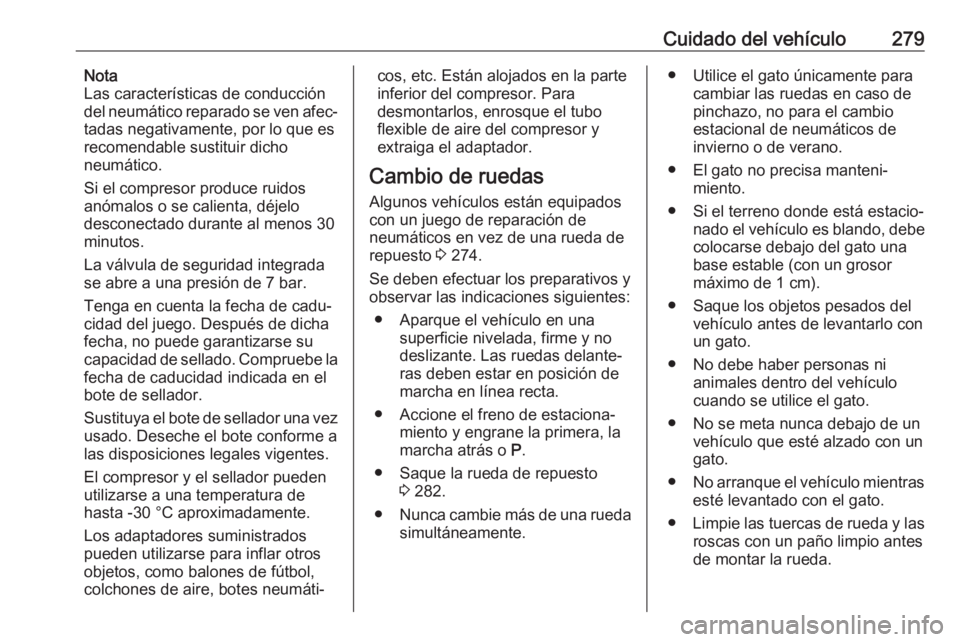 OPEL INSIGNIA BREAK 2017.5 Manual de Instrucciones (in Spanish) Cuidado del vehículo279Nota
Las características de conducción
del neumático reparado se ven afec‐
tadas negativamente, por lo que es
recomendable sustituir dicho
neumático.
Si el compresor prod OPEL INSIGNIA BREAK 2017.5 Manual de Instrucciones (in Spanish) Cuidado del vehículo279Nota
Las características de conducción
del neumático reparado se ven afec‐
tadas negativamente, por lo que es
recomendable sustituir dicho
neumático.
Si el compresor prod
