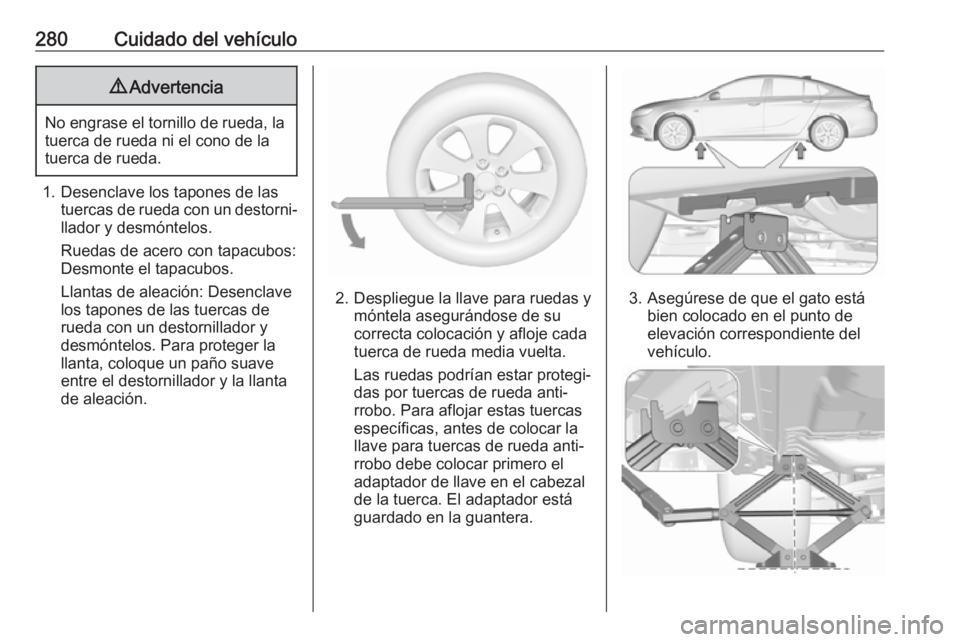 OPEL INSIGNIA BREAK 2017.5 Manual de Instrucciones (in Spanish) 280Cuidado del vehículo9Advertencia
No engrase el tornillo de rueda, la
tuerca de rueda ni el cono de la
tuerca de rueda.
1. Desenclave los tapones de las tuercas de rueda con un destorni‐llador y OPEL INSIGNIA BREAK 2017.5 Manual de Instrucciones (in Spanish) 280Cuidado del vehículo9Advertencia
No engrase el tornillo de rueda, la
tuerca de rueda ni el cono de la
tuerca de rueda.
1. Desenclave los tapones de las tuercas de rueda con un destorni‐llador y