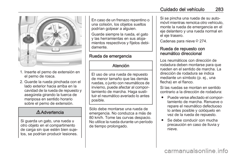 OPEL INSIGNIA BREAK 2017.5 Manual de Instrucciones (in Spanish) Cuidado del vehículo283
1. Inserte el perno de extensión enel perno de rosca.
2. Guarde la rueda pinchada con el lado exterior hacia arriba en lacavidad de la rueda de repuesto y asegúrela girando OPEL INSIGNIA BREAK 2017.5 Manual de Instrucciones (in Spanish) Cuidado del vehículo283
1. Inserte el perno de extensión enel perno de rosca.
2. Guarde la rueda pinchada con el lado exterior hacia arriba en lacavidad de la rueda de repuesto y asegúrela girando