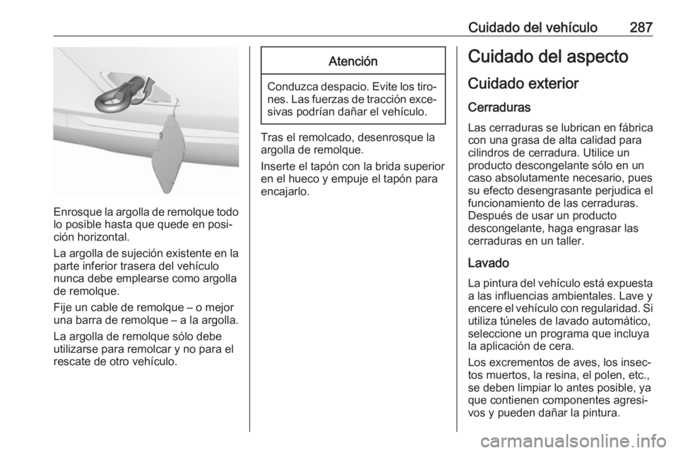 OPEL INSIGNIA BREAK 2017.5 Manual de Instrucciones (in Spanish) Cuidado del vehículo287
Enrosque la argolla de remolque todolo posible hasta que quede en posi‐
ción horizontal.
La argolla de sujeción existente en la
parte inferior trasera del vehículo
nunca OPEL INSIGNIA BREAK 2017.5 Manual de Instrucciones (in Spanish) Cuidado del vehículo287
Enrosque la argolla de remolque todolo posible hasta que quede en posi‐
ción horizontal.
La argolla de sujeción existente en la
parte inferior trasera del vehículo
nunca