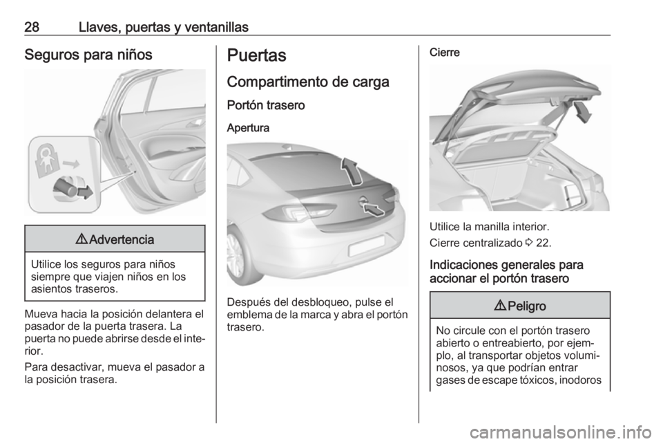 OPEL INSIGNIA BREAK 2017.5 Manual de Instrucciones (in Spanish) 28Llaves, puertas y ventanillasSeguros para niños9Advertencia
Utilice los seguros para niños
siempre que viajen niños en los
asientos traseros.
Mueva hacia la posición delantera el
pasador de la p OPEL INSIGNIA BREAK 2017.5 Manual de Instrucciones (in Spanish) 28Llaves, puertas y ventanillasSeguros para niños9Advertencia
Utilice los seguros para niños
siempre que viajen niños en los
asientos traseros.
Mueva hacia la posición delantera el
pasador de la p