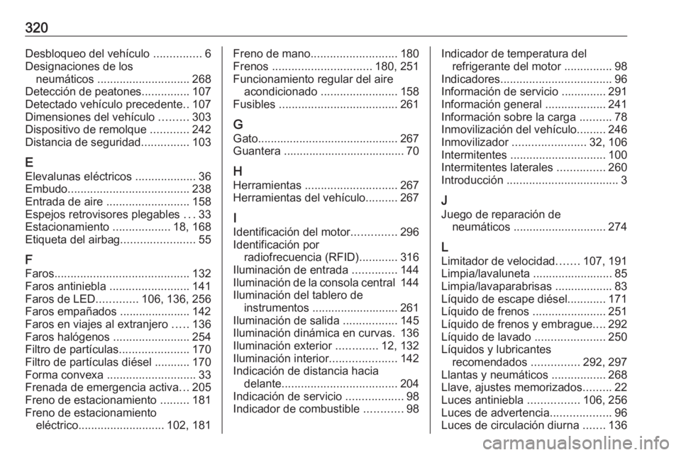 OPEL INSIGNIA BREAK 2017.5  Manual de Instrucciones (in Spanish) 320Desbloqueo del vehículo ...............6
Designaciones de los neumáticos  ............................. 268
Detección de peatones ...............107
Detectado vehículo precedente ..107
Dimensio