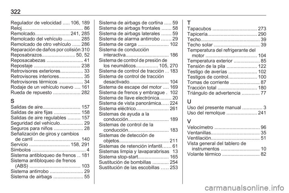 OPEL INSIGNIA BREAK 2017.5  Manual de Instrucciones (in Spanish) 322Regulador de velocidad .....106, 189
Reloj ............................................. 86
Remolcado ......................... 241, 285
Remolcado del vehículo  ............285
Remolcado de otro v