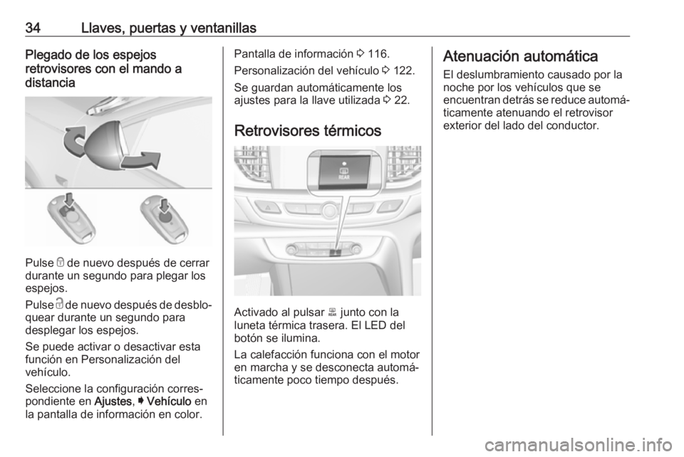 OPEL INSIGNIA BREAK 2017.5  Manual de Instrucciones (in Spanish) 34Llaves, puertas y ventanillasPlegado de los espejos
retrovisores con el mando a
distancia
Pulse  e de nuevo después de cerrar
durante un segundo para plegar los
espejos.
Pulse  c de nuevo después 
