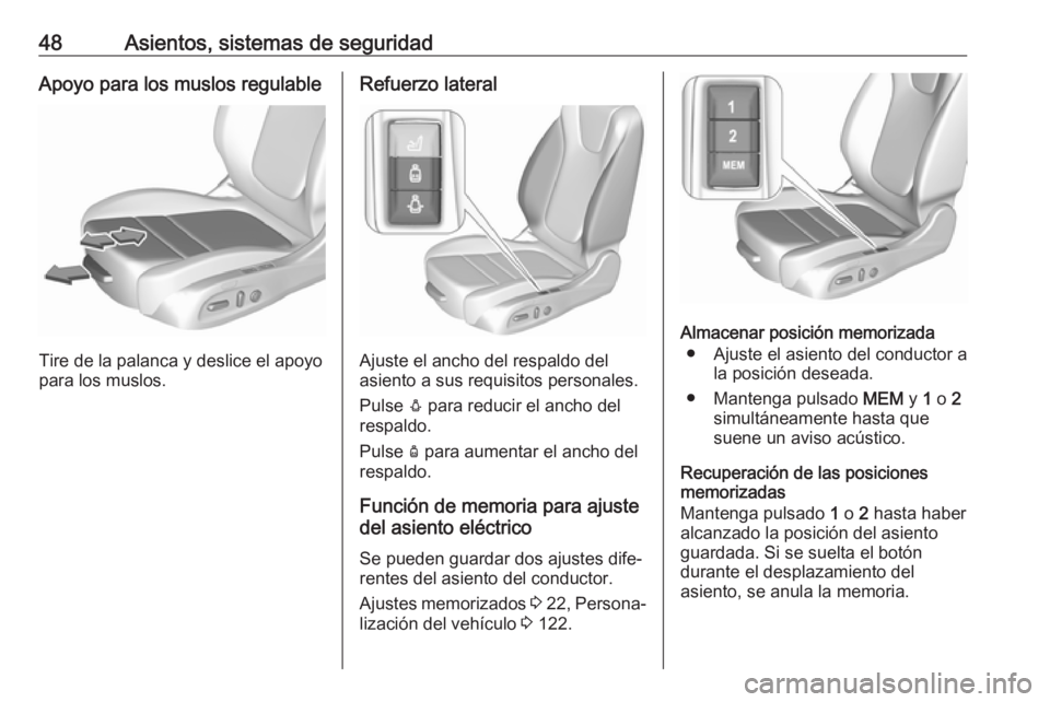 OPEL INSIGNIA BREAK 2017.5  Manual de Instrucciones (in Spanish) 48Asientos, sistemas de seguridadApoyo para los muslos regulable
Tire de la palanca y deslice el apoyo
para los muslos.
Refuerzo lateral
Ajuste el ancho del respaldo del
asiento a sus requisitos perso