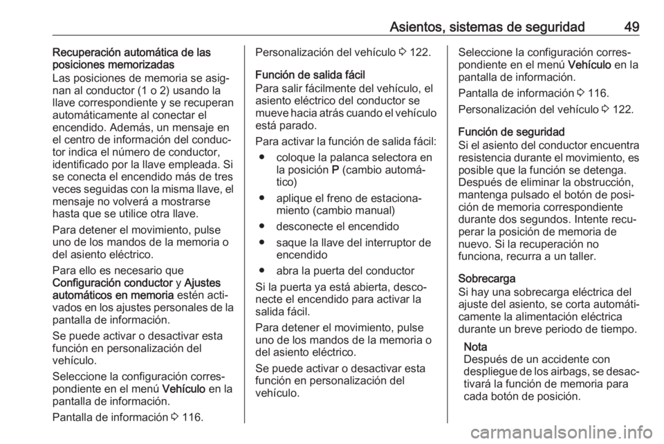 OPEL INSIGNIA BREAK 2017.5 Manual de Instrucciones (in Spanish) Asientos, sistemas de seguridad49Recuperación automática de las
posiciones memorizadas
Las posiciones de memoria se asig‐
nan al conductor (1 o 2) usando la
llave correspondiente y se recuperan
au OPEL INSIGNIA BREAK 2017.5 Manual de Instrucciones (in Spanish) Asientos, sistemas de seguridad49Recuperación automática de las
posiciones memorizadas
Las posiciones de memoria se asig‐
nan al conductor (1 o 2) usando la
llave correspondiente y se recuperan
au