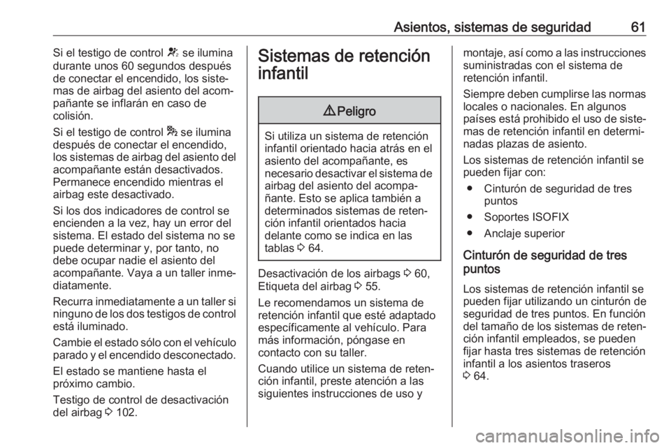 OPEL INSIGNIA BREAK 2017.5 Manual de Instrucciones (in Spanish) Asientos, sistemas de seguridad61Si el testigo de control V se ilumina
durante unos 60 segundos después
de conectar el encendido, los siste‐
mas de airbag del asiento del acom‐
pañante se inflar OPEL INSIGNIA BREAK 2017.5 Manual de Instrucciones (in Spanish) Asientos, sistemas de seguridad61Si el testigo de control V se ilumina
durante unos 60 segundos después
de conectar el encendido, los siste‐
mas de airbag del asiento del acom‐
pañante se inflar