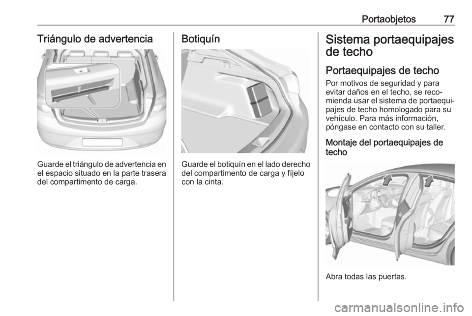 OPEL INSIGNIA BREAK 2017.5 Manual de Instrucciones (in Spanish) Portaobjetos77Triángulo de advertencia
Guarde el triángulo de advertencia en
el espacio situado en la parte trasera
del compartimento de carga.
Botiquín
Guarde el botiquín en el lado derecho
del c OPEL INSIGNIA BREAK 2017.5 Manual de Instrucciones (in Spanish) Portaobjetos77Triángulo de advertencia
Guarde el triángulo de advertencia en
el espacio situado en la parte trasera
del compartimento de carga.
Botiquín
Guarde el botiquín en el lado derecho
del c